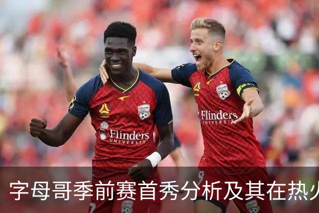 字母哥季前赛首秀分析及其在热火的角色转型